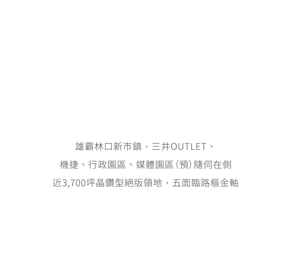 雄霸林口新市鎮,三井OUTLET、機捷、行政園區、媒體園區(預)隨伺在側近3,700坪晶鑽型絕版領地,五面臨路樞金軸